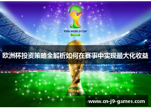 欧洲杯投资策略全解析如何在赛事中实现最大化收益 欧洲杯投资策略全解析如何在赛事中实现最大化收益