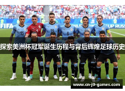 探索美洲杯冠军诞生历程与背后辉煌足球历史 探索美洲杯冠军诞生历程与背后辉煌足球历史