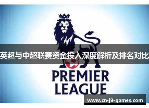英超与中超联赛资金投入深度解析及排名对比 英超与中超联赛资金投入深度解析及排名对比