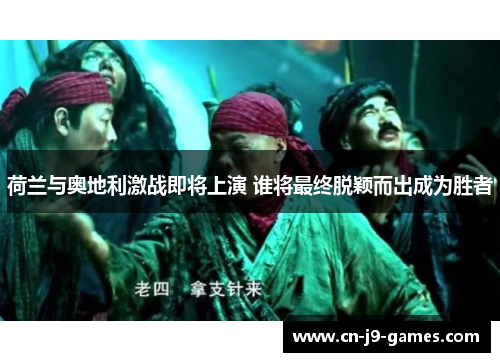 荷兰与奥地利激战即将上演 谁将最终脱颖而出成为胜者