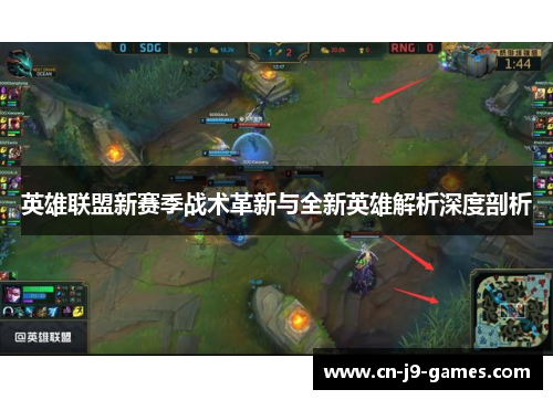 英雄联盟新赛季战术革新与全新英雄解析深度剖析 英雄联盟新赛季战术革新与全新英雄解析深度剖析