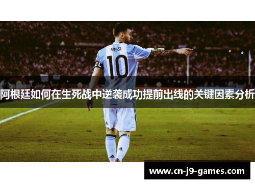 阿根廷如何在生死战中逆袭成功提前出线的关键因素分析