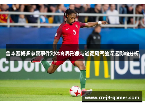 鲁本塞梅多家暴事件对体育界形象与道德风气的深远影响分析
