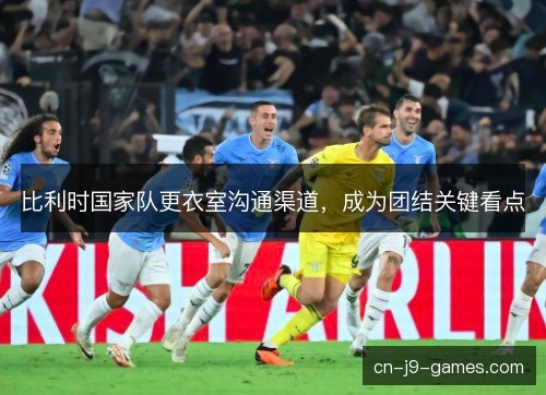 比利时国家队更衣室沟通渠道，成为团结关键看点